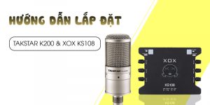 Lắp đặt mic thu âm Takstar kK200 và sound card XOX KS108